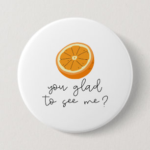 Orange You Glad To See Me? Button