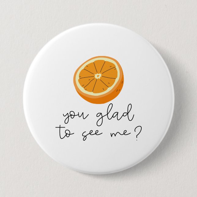 Orange You Glad To See Me? Button (Front)