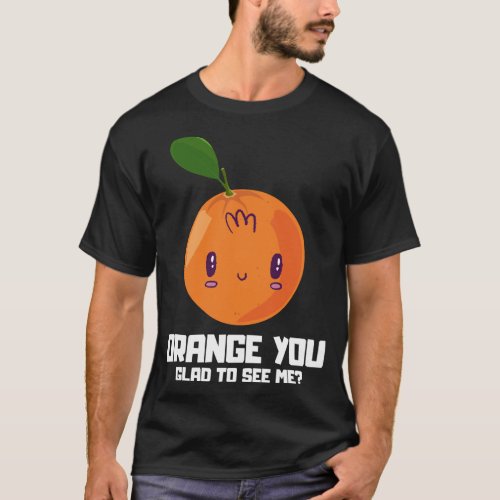ORANGE YOU GLAD TO SEE ME Fruit Lover Fruit Sala T_Shirt