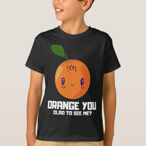 ORANGE YOU GLAD TO SEE ME Fruit Lover Fruit Sala T_Shirt