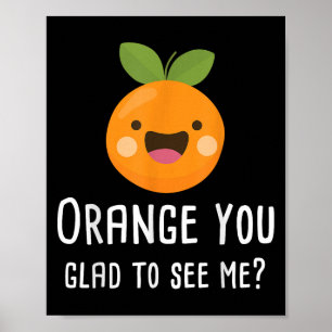 Orange You Glad To See Me Funny Pun Fruit Shirt Poster