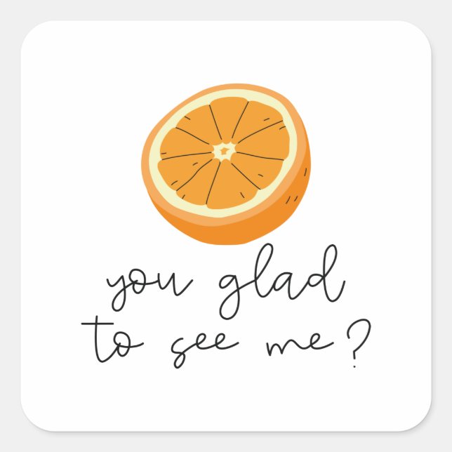 Orange You Glad To See Me? Square Sticker (Front)