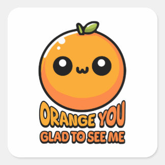 Orange You Glad To See You! Cute Orange Pun Square Sticker