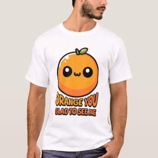 Orange You Glad To See You! Cute Orange Pun T-Shirt