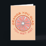 Orange You Glad You Met Me Funny Anniversary Fruit Card<br><div class="desc">Greeting card features an original marker illustration of a citrus orange fruit slice,  with ORANGE YOU GLAD YOU MET ME? in a fun font.

Don't see what you're looking for? Need help with customization? Click "contact this designer" to have something created just for you!</div>