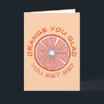 Orange You Glad You Met Me Funny Anniversary Fruit Card<br><div class="desc">Greeting card features an original marker illustration of a citrus orange fruit slice,  with ORANGE YOU GLAD YOU MET ME? in a fun font.

Don't see what you're looking for? Need help with customization? Click "contact this designer" to have something created just for you!</div>