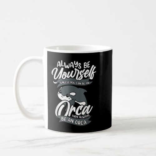 Orca Always be yourself unless you can be an orca Coffee Mug