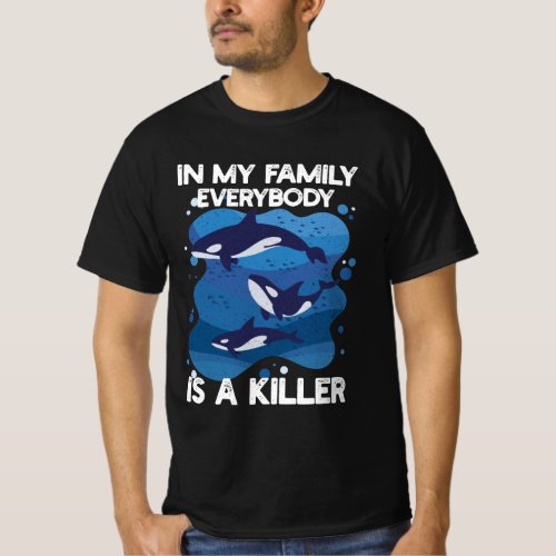 Orca Killer Whale In My Family Everybody Is A Kill T_Shirt