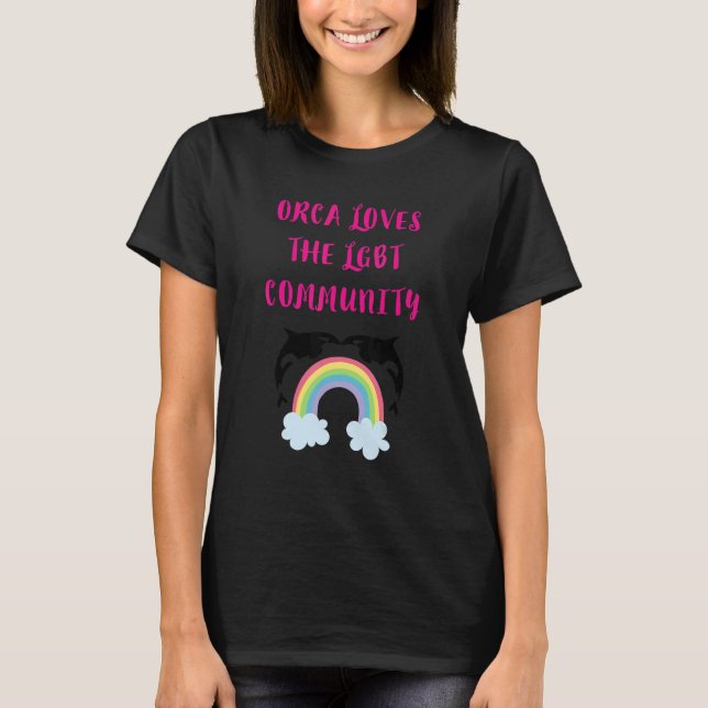 ORCA LOVES THE LGBT COMMUNITY  RAINBOW ORCA SAYING T-Shirt (Front)