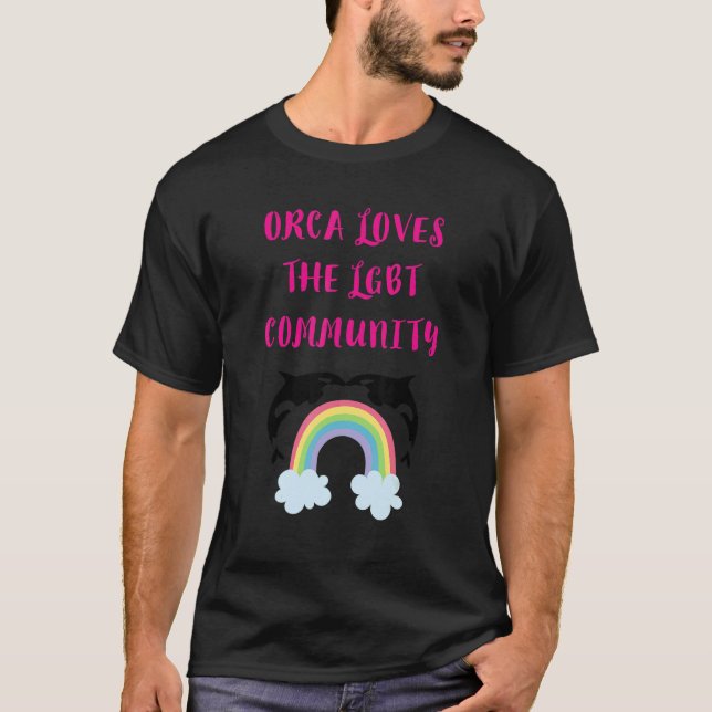 ORCA LOVES THE LGBT COMMUNITY  RAINBOW ORCA SAYING T-Shirt (Front)