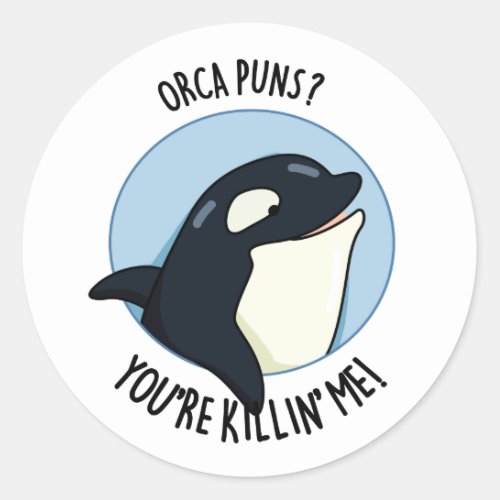 Orca Puns Youre Killin Me Funny Killer Whale Pun  Classic Round Sticker