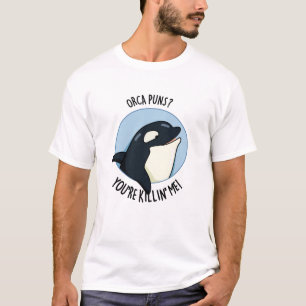 Orca Puns You're Killin Me Funny Killer Whale Pun T-Shirt