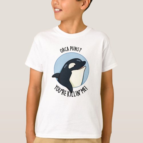 Orca Puns Youre Killin Me Funny Killer Whale Pun  T_Shirt
