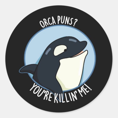 Orca Puns Youre Killin Me Funny Whale Pun Dark BG Classic Round Sticker