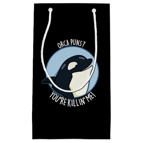Orca Puns Youre Killin Me Funny Whale Pun Dark BG Small Gift Bag