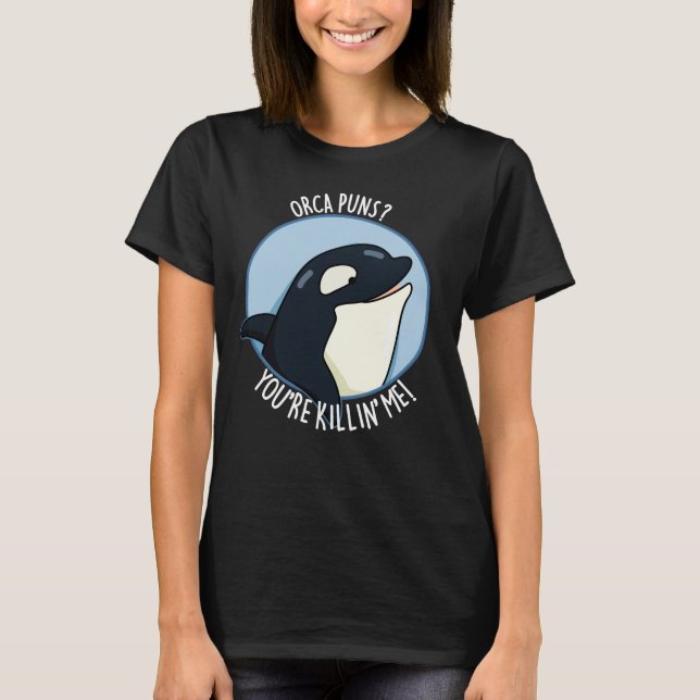 Orca Puns You're Killin Me Funny Whale Pun Dark BG T-Shirt (Front)