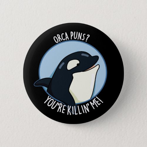 Orca Puns Youre Killin Me Whale Pun Dark BG Button