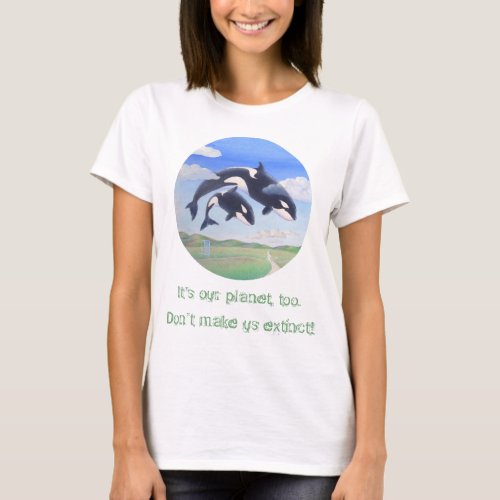 Orca Spirits Its my planet too T_Shirt