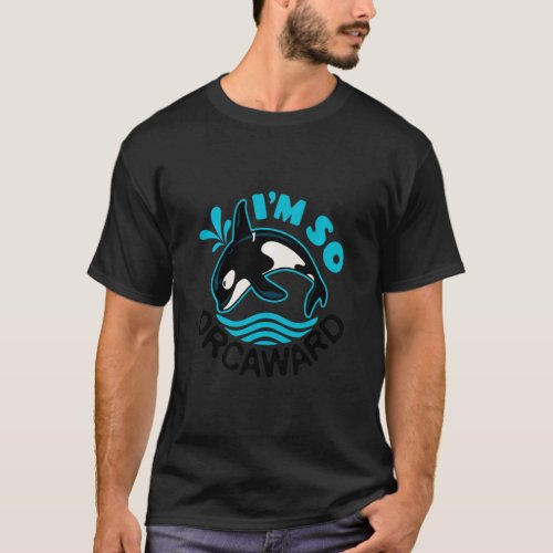 Orca Whale Pun Im So Orcaward Awkward Killer Whal T_Shirt