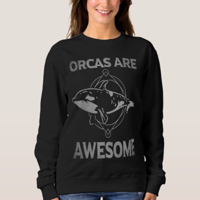 Orcas Are Awesome Orca Killer Whale Lover Saying A Sweatshirt