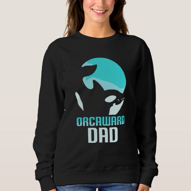 Orcaward Dad Orcas Awkward Orca Humor Father Daddy Sweatshirt (Front)