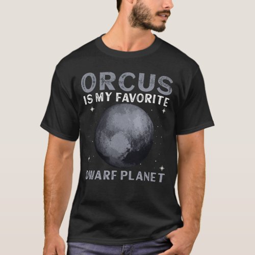 Orcus Is My Favorite Dwarf Planet _ Orcus Dwarf T_Shirt