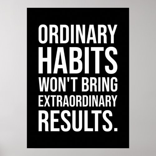 Ordinary Habits Wont Bring Extraordinary Results Poster