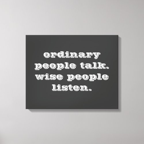 Ordinary People Talk Wise People Listen _ Quote Canvas Print