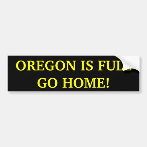 Oregon Is Full Go Home Bumper Sticker