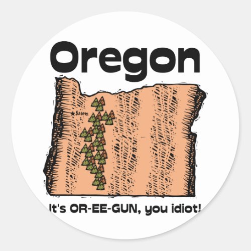 Oregon OR State Motto  Its OR_EE_GUN you idiot Classic Round Sticker