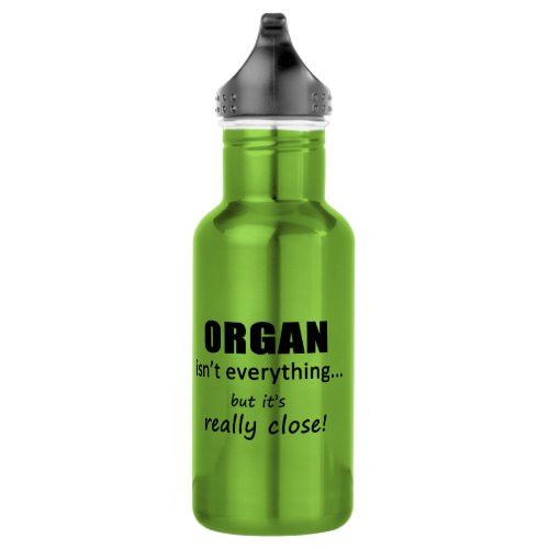 Organ Isnt Everything Stainless Steel Water Bottle
