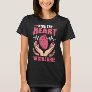 Organ Transplants Nice Try Heart  I'm Still Here T-Shirt