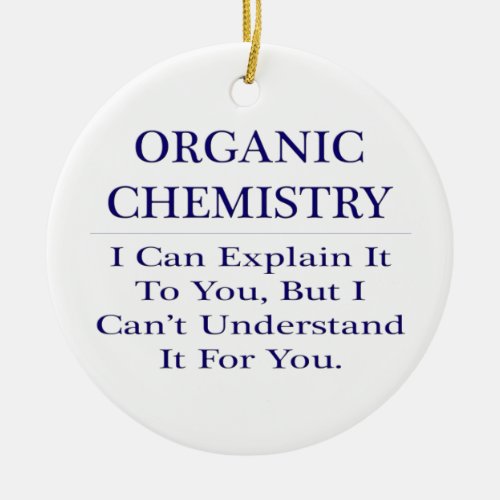 Organic Chemist Joke  Explain Not Understand Ceramic Ornament