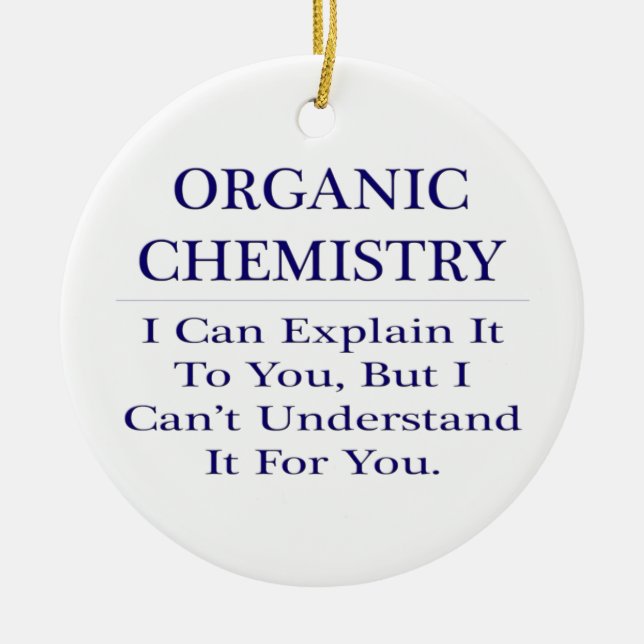 Organic Chemist Joke .. Explain Not Understand Ceramic Ornament (Front)