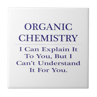 Organic Chemist Joke .. Explain Not Understand Ceramic Tile