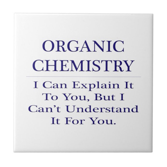 Organic Chemist Joke .. Explain Not Understand Ceramic Tile (Front)