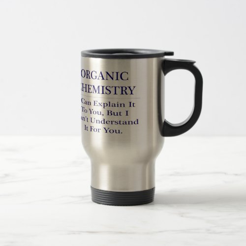 Organic Chemist Joke  Explain Not Understand Travel Mug