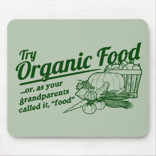 Organic Food _ your grandparents called it food Mouse Pad