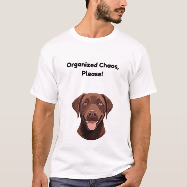 Organized Chaos, Please! Funny Dog T-Shirt (Front)