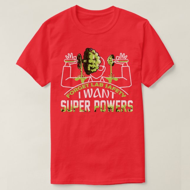 orget Lab Safety I Want Super Powers  T-Shirt (Design Front)