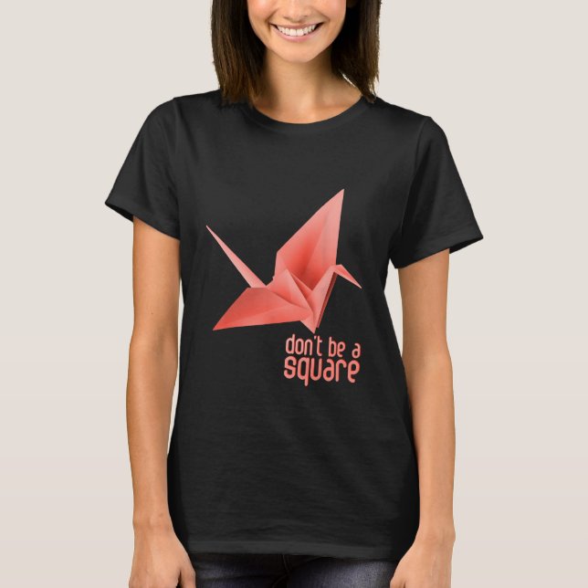 Origami Paper Crane Orizuru Senbazuru Dont Be A Sq T-Shirt (Front)
