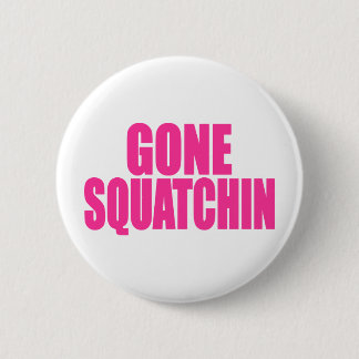 Original & Best-Selling Bobo's GONE SQUATCHIN Pinback Button