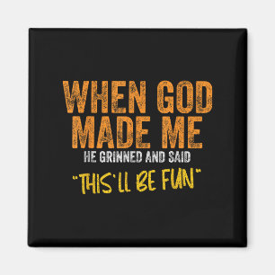 Original Quote And Funny Saying When God Made Me F Magnet