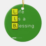 Life 
 Is a 
 Blessing
   Ornaments