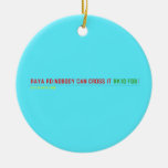 RAYA RD:NOBODY CAN CROSS IT  Ornaments
