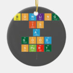 Bowling
 is 
 a
 good
 sport
   Ornaments