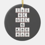 you
 are
 cool
 no
 mater
 what  Ornaments