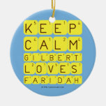 Keep 
 Calm 
 Gilbert 
 Loves 
 Faridah   Ornaments