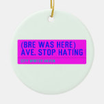 (Bre was here) ave. stop hating  Ornaments