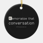 Memorialize that 
 conversation  Ornaments